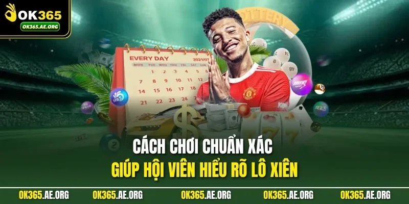 Cách chơi chuẩn xác giúp hội viên hiểu rõ lô xiên