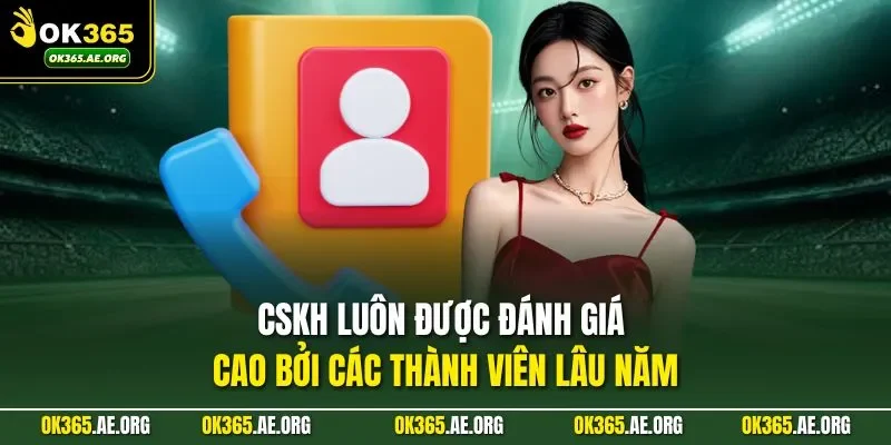 CSKH luôn được đánh giá cao bởi các thành viên lâu năm