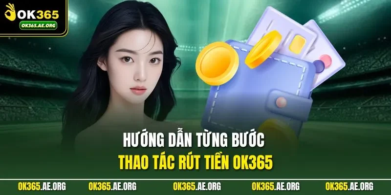 Hướng dẫn từng bước thao tác rút tiền Ok365