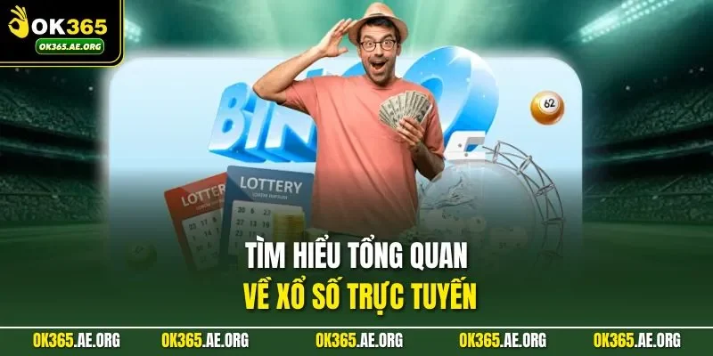 Tìm hiểu tổng quan về xổ số trực tuyến