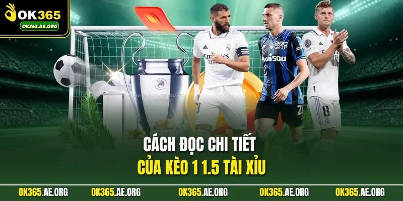 Cách đọc chi tiết của kèo 1 1.5 tài xỉu